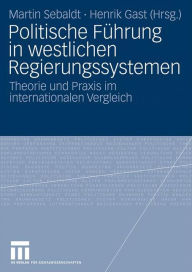 Title: Politische Führung in westlichen Regierungssystemen: Theorie und Praxis im internationalen Vergleich, Author: Martin Sebaldt
