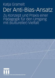 Title: Der Anti-Bias-Ansatz: Zu Konzept und Praxis einer Pädagogik für den Umgang mit (kultureller) Vielfalt, Author: Katja Gramelt