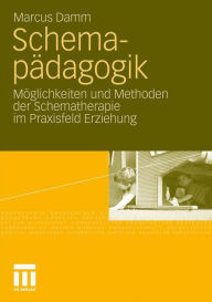 Title: Schemapädagogik: Möglichkeiten und Methoden der Schematherapie im Praxisfeld Erziehung, Author: Marcus Damm