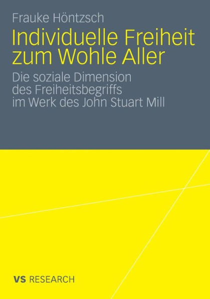 Individuelle Freiheit zum Wohle Aller: Die soziale Dimension des Freiheitsbegriffs im Werk des John Stuart Mill