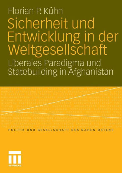 Sicherheit und Entwicklung in der Weltgesellschaft: Liberales Paradigma und Statebuilding in Afghanistan