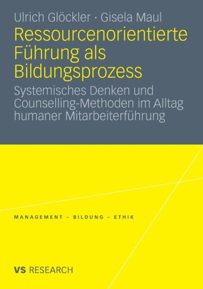 Ressourcenorientierte Führung als Bildungsprozess: Systemisches Denken und Counselling-Methoden im Alltag humaner Mitarbeiterführung
