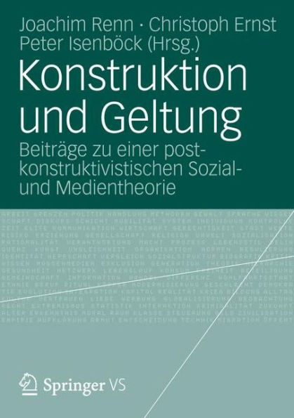 Konstruktion und Geltung: Beiträge zu einer postkonstruktivistischen Sozial- und Medientheorie