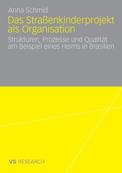 Das Straï¿½enkinderprojekt als Organisation: Strukturen, Prozesse und Qualitï¿½t am Beispiel eines Heims in Brasilien