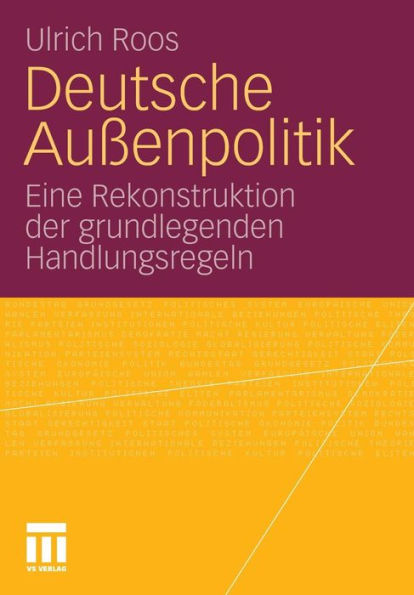 Deutsche Außenpolitik: Eine Rekonstruktion der grundlegenden Handlungsregeln