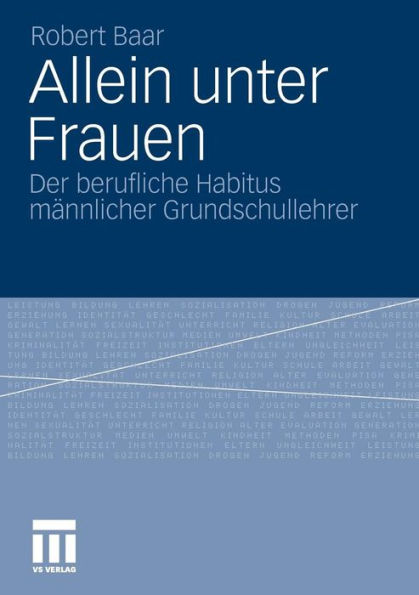 Allein unter Frauen: Der berufliche Habitus männlicher Grundschullehrer