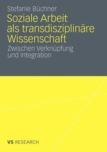 Soziale Arbeit als transdiziplinäre Wissenschaft: Zwischen Verknüpfung und Integration