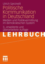 Title: Politische Kommunikation in Deutschland: Medien und Politikvermittlung im demokratischen System, Author: Ulrich Sarcinelli