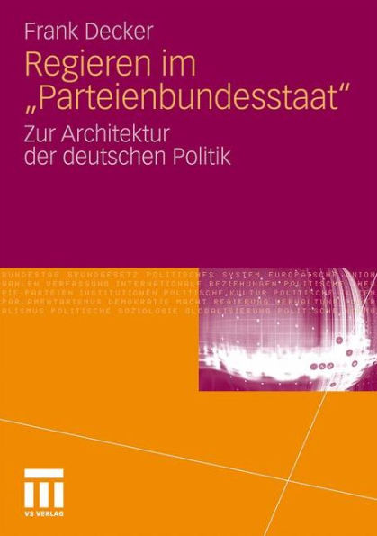 Regieren im "Parteienbundesstaat": Zur Architektur der deutschen Politik