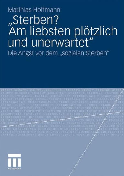 "Sterben? Am liebsten plï¿½tzlich und unerwartet.": Die Angst vor dem "sozialen Sterben"