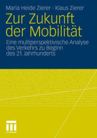 Title: Zur Zukunft der Mobilität: Eine multiperspektivische Analyse des Verkehrs zu Beginn des 21. Jahrhunderts, Author: Maria Heide Zierer