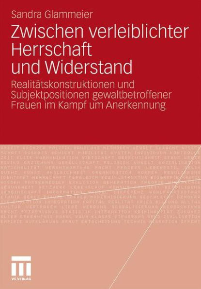 Zwischen verleiblichter Herrschaft und Widerstand: Realitätskonstruktionen und Subjektpositionen gewaltbetroffener Frauen im Kampf um Anerkennung