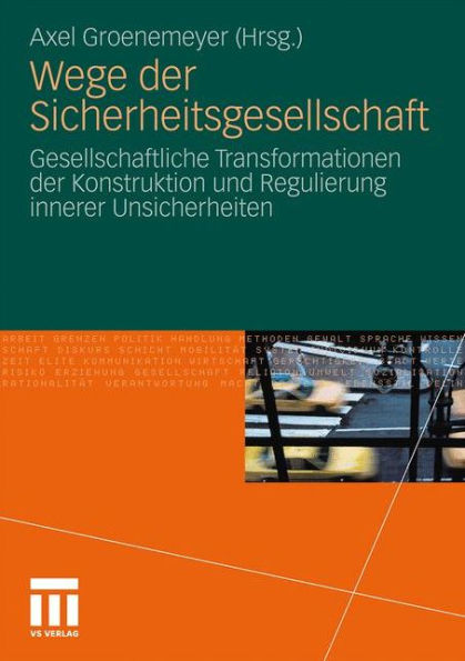 Wege der Sicherheitsgesellschaft: Gesellschaftliche Transformationen der Konstruktion und Regulierung innerer Unsicherheiten