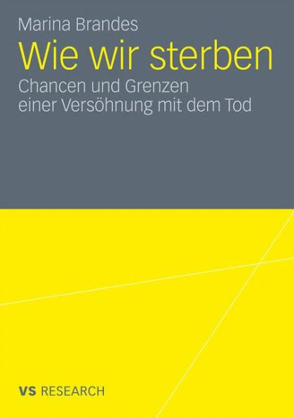 Wie wir sterben: Chancen und Grenzen einer Versöhnung mit dem Tod