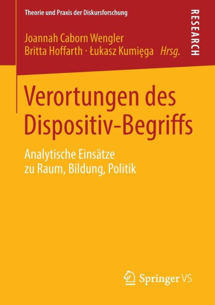 Verortungen des Dispositiv-Begriffs: Analytische Einsï¿½tze zu Raum, Bildung, Politik
