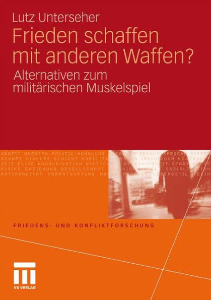 Frieden schaffen mit anderen Waffen?: Alternativen zum militärischen Muskelspiel