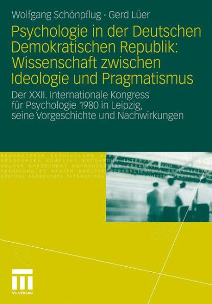 Psychologie in der Deutschen Demokratischen Republik: Wissenschaft zwischen Ideologie und Pragmatismus: Der XXII. Internationale Kongress fï¿½r Psychologie 1980 in Leipzig, seine Vorgeschichte und Nachwirkungen