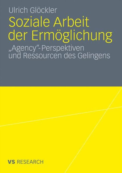 Soziale Arbeit der Ermï¿½glichung: 'Agency'-Perspektiven und Ressourcen des Gelingens