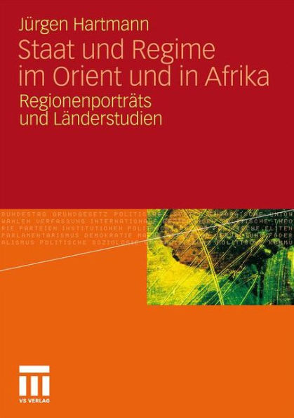 Staat und Regime im Orient und in Afrika: Regionenportr�ts und L�nderstudien