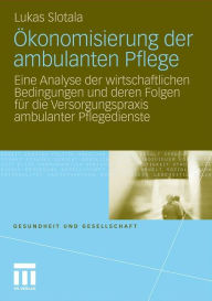 Title: Ökonomisierung der ambulanten Pflege: Eine Analyse der wirtschaftlichen Bedingungen und deren Folgen für die Versorgungspraxis ambulanter Pflegedienste, Author: Lukas Slotala