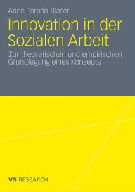 Title: Innovation in der Sozialen Arbeit: Zur theoretischen und empirischen Grundlegung eines Konzeptes, Author: Anne Parpan-Blaser