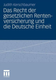 Title: Das Recht der gesetzlichen Rentenversicherung und die Deutsche Einheit, Author: Judith Kerschbaumer