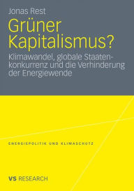 Title: Grüner Kapitalismus?: Klimawandel, globale Staatenkonkurrenz und die Verhinderung der Energiewende, Author: Jonas Rest