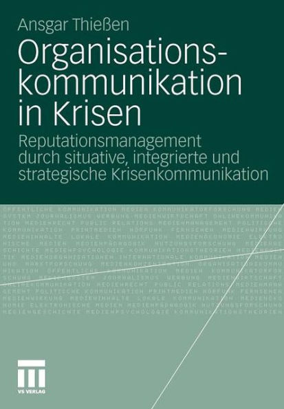 Organisationskommunikation in Krisen: Reputationsmanagement durch situative, integrierte und strategische Krisenkommunikation