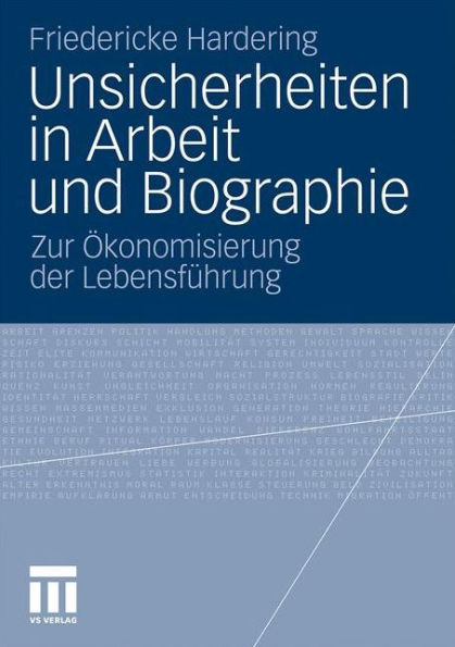 Unsicherheiten in Arbeit und Biographie: Zur Ökonomisierung der Lebensführung