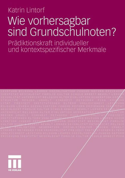 Wie vorhersagbar sind Grundschulnoten?: Prädiktionskraft individueller und kontextspezifischer Merkmale