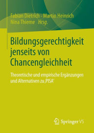 Title: Bildungsgerechtigkeit jenseits von Chancengleichheit: Theoretische und empirische Ergï¿½nzungen und Alternativen zu 'PISA', Author: Fabian Dietrich