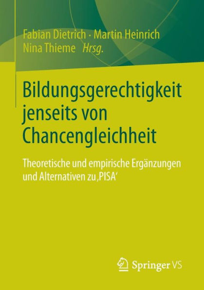 Bildungsgerechtigkeit jenseits von Chancengleichheit: Theoretische und empirische Ergï¿½nzungen und Alternativen zu 'PISA'