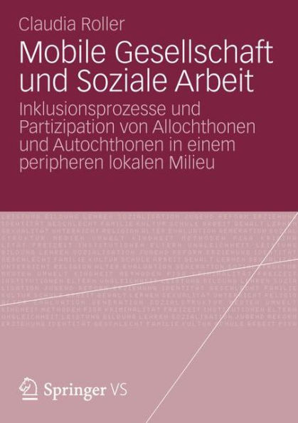 Mobile Gesellschaft und Soziale Arbeit: Inklusionsprozesse und Partizipation von Allochthonen und Autochthonen in einem peripheren lokalen Milieu