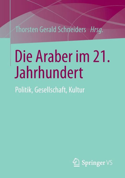 Die Araber im 21. Jahrhundert: Politik, Gesellschaft, Kultur