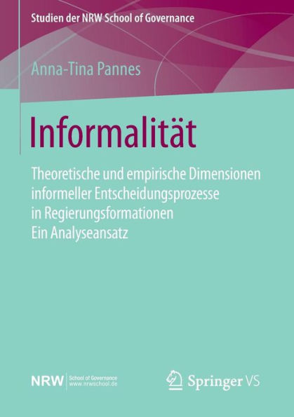 Informalitï¿½t: Theoretische und empirische Dimensionen informeller Entscheidungsprozesse in Regierungsformationen - Ein Analyseansatz