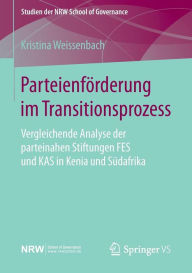 Title: Parteienfï¿½rderung im Transitionsprozess: Vergleichende Analyse der parteinahen Stiftungen FES und KAS in Kenia und Sï¿½dafrika, Author: Kristina Weissenbach