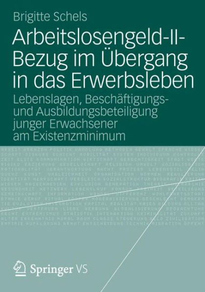 Arbeitslosengeld-II-Bezug im ï¿½bergang in das Erwerbsleben: Lebenslagen, Beschï¿½ftigungs- und Ausbildungsbeteiligung junger Erwachsener am Existenzminimum