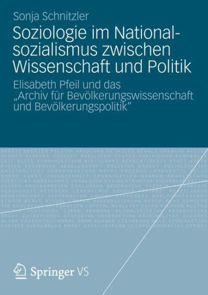 Soziologie im Nationalsozialismus zwischen Wissenschaft und Politik: Elisabeth Pfeil und das "Archiv für Bevölkerungswissenschaft und Bevölkerungspolitik"