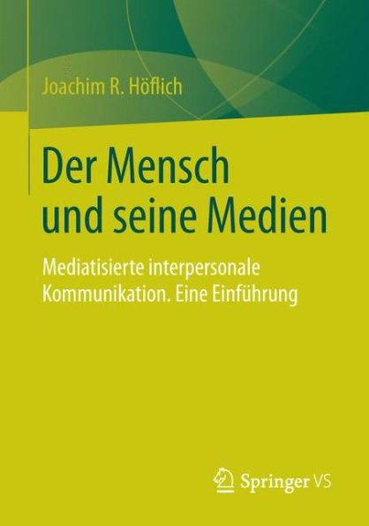 Der Mensch und seine Medien: Mediatisierte interpersonale Kommunikation. Eine Einführung