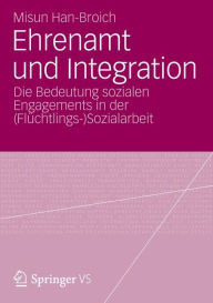 Title: Ehrenamt und Integration: Die Bedeutung sozialen Engagements in der (FlÃ¼chtlings-)Sozialarbeit, Author: Misun Han-Broich