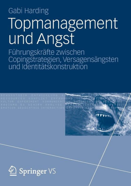 Topmanagement und Angst: Führungskräfte zwischen Copingstrategien, Versagensängsten und Identitätskonstruktion