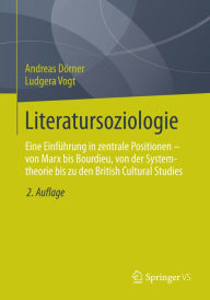 Title: Literatursoziologie: Eine Einführung in zentrale Positionen - von Marx bis Bourdieu, von der Systemtheorie bis zu den British Cultural Studies, Author: Andreas Dörner