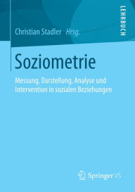 Title: Soziometrie: Messung, Darstellung, Analyse und Intervention in sozialen Beziehungen, Author: Christian Stadler
