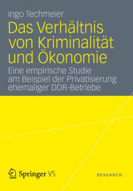 Title: Das Verhältnis von Kriminalität und Ökonomie: Eine empirische Studie am Beispiel der Privatisierung ehemaliger DDR-Betriebe, Author: Ingo Techmeier