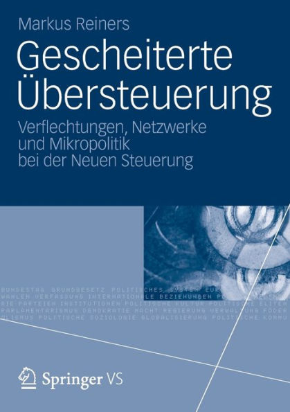 Gescheiterte Übersteuerung: Verflechtungen, Netzwerke und Mikropolitik bei der Neuen Steuerung
