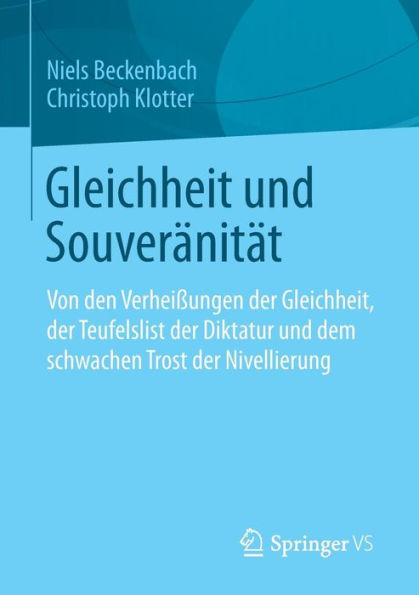 Gleichheit und Souveränität: Von den Verheißungen der Gleichheit, der Teufelslist der Diktatur und dem schwachen Trost der Nivellierung
