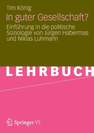 Title: In guter Gesellschaft?: Einführung in die politische Soziologie von Jürgen Habermas und Niklas Luhmann, Author: Tim König