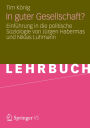 In guter Gesellschaft?: Einführung in die politische Soziologie von Jürgen Habermas und Niklas Luhmann