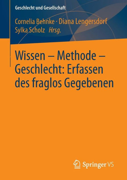 Wissen - Methode - Geschlecht: Erfassen des fraglos Gegebenen