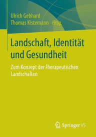 Title: Landschaft, Identitï¿½t und Gesundheit: Zum Konzept der Therapeutischen Landschaften, Author: Ulrich Gebhard